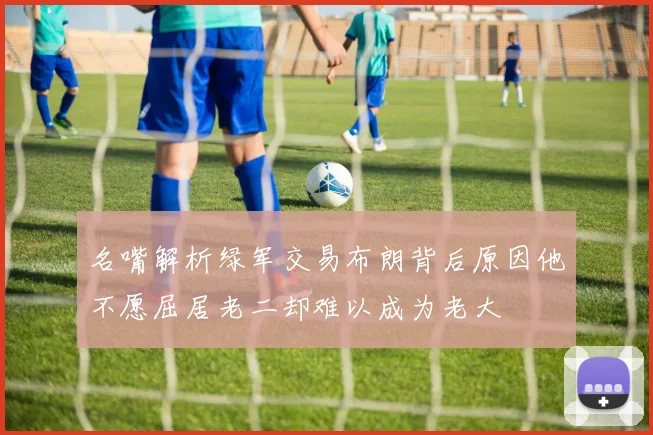 名嘴解析绿军交易布朗背后原因他不愿屈居老二却难以成为老大