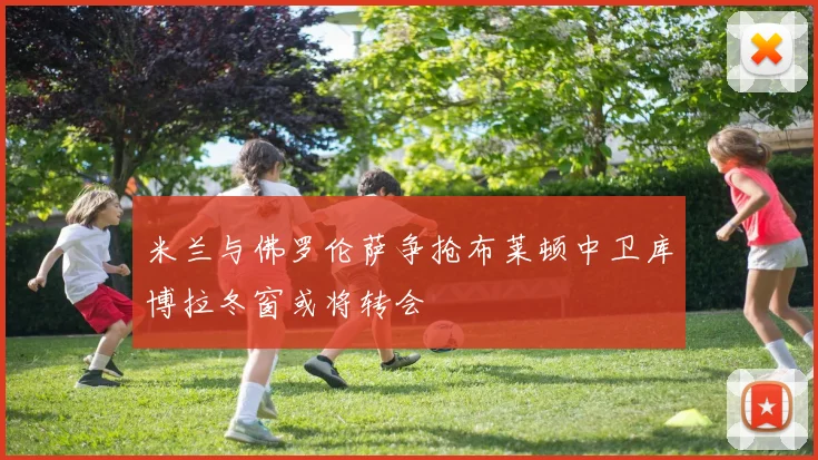 米兰与佛罗伦萨争抢布莱顿中卫库博拉冬窗或将转会